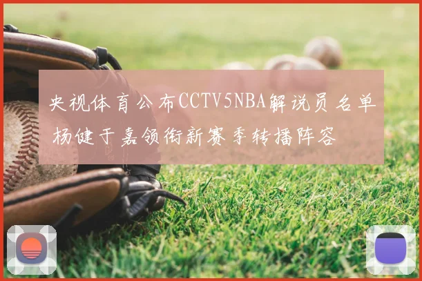 央视体育公布CCTV5NBA解说员名单 杨健于嘉领衔新赛季转播阵容